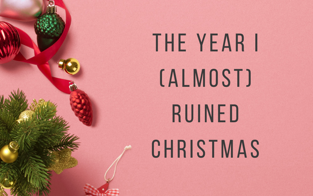 The Year I (Almost) Ruined Christmas
