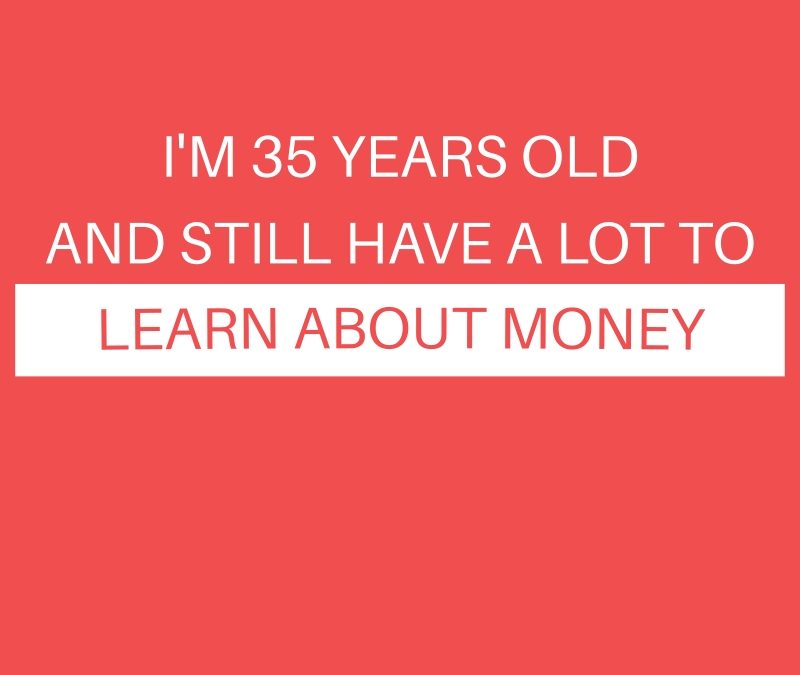 I’m 35 and Still Have a Lot to Learn About Money